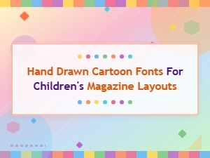 Hand Drawn Cartoon Fonts for Children's Magazine Layouts