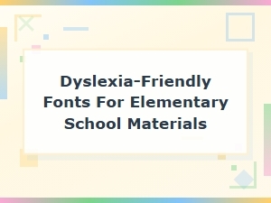Best Dyslexia-Friendly Fonts for Elementary School Classroom Materials