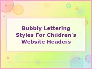 Bubbly Lettering Styles for Fun Children's Website Headers