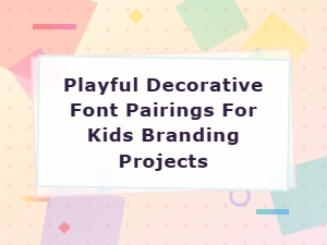 Whimsical Font Pairings for Fun Kids Branding Projects
